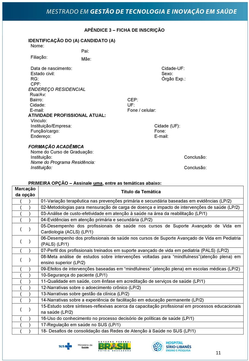 Exp.: CEP: UF: Fone / celular: Cidade (UF): Fone: E-mail: Conclusão: Conclusão: PRIMEIRA OPÇÃO Assinale uma, entre as temáticas abaixo: Marcação da opção Título da Temática ( ) 01-Variação