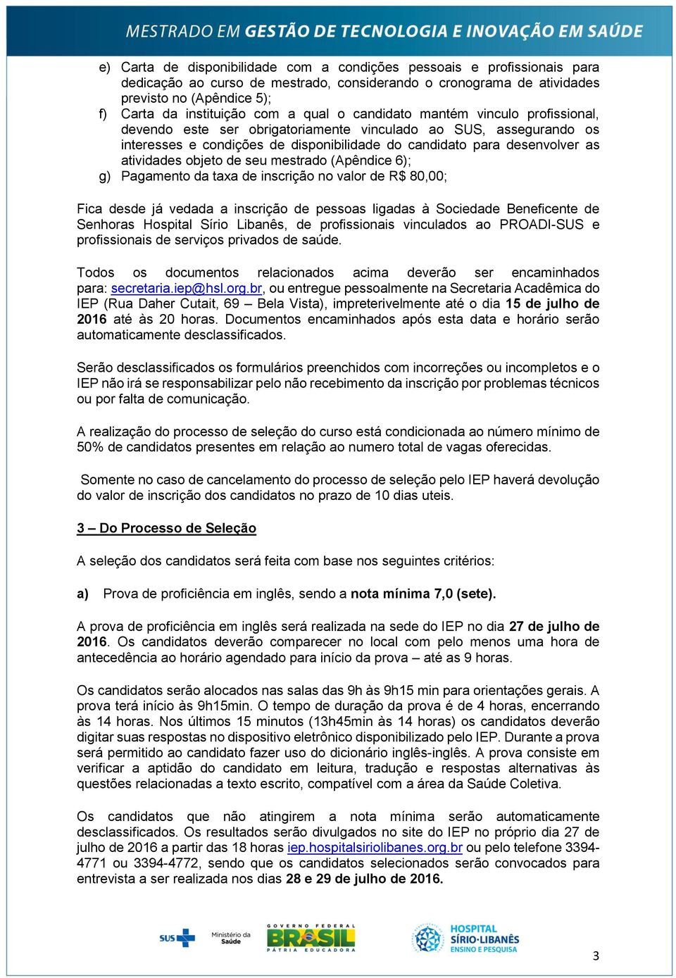 atividades objeto de seu mestrado (Apêndice 6); g) Pagamento da taxa de inscrição no valor de R$ 80,00; Fica desde já vedada a inscrição de pessoas ligadas à Sociedade Beneficente de Senhoras