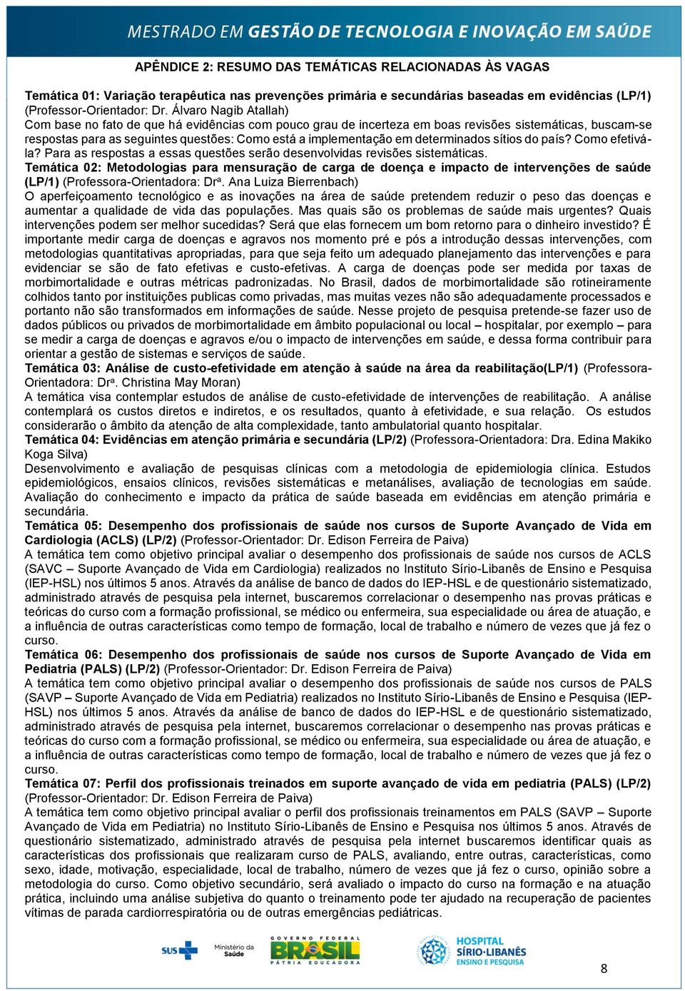 determinados sítios do país? Como efetivála? Para as respostas a essas questões serão desenvolvidas revisões sistemáticas.