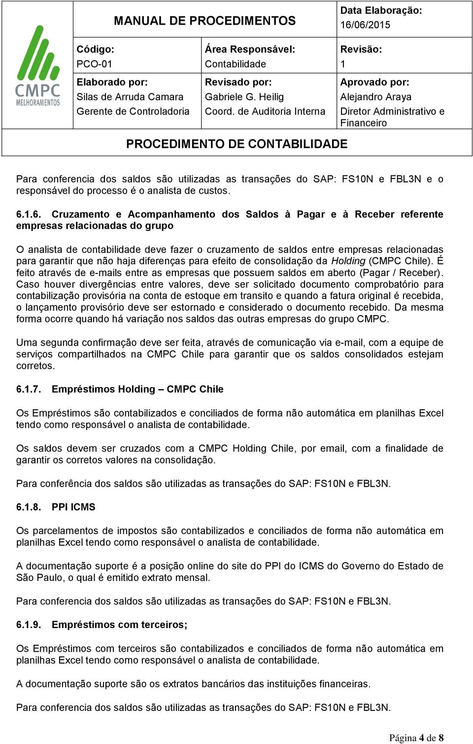 consolidação da Holding (CMPC Chile). É feito através de e-mails entre as empresas que possuem saldos em aberto (Pagar / Receber).