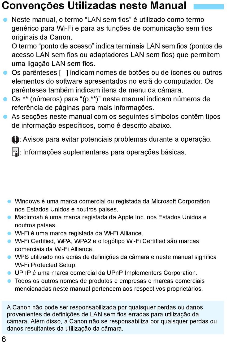 Os parênteses [ ] indicam nomes de botões ou de ícones ou outros elementos do software apresentados no ecrã do computador. Os parênteses também indicam itens de menu da câmara.