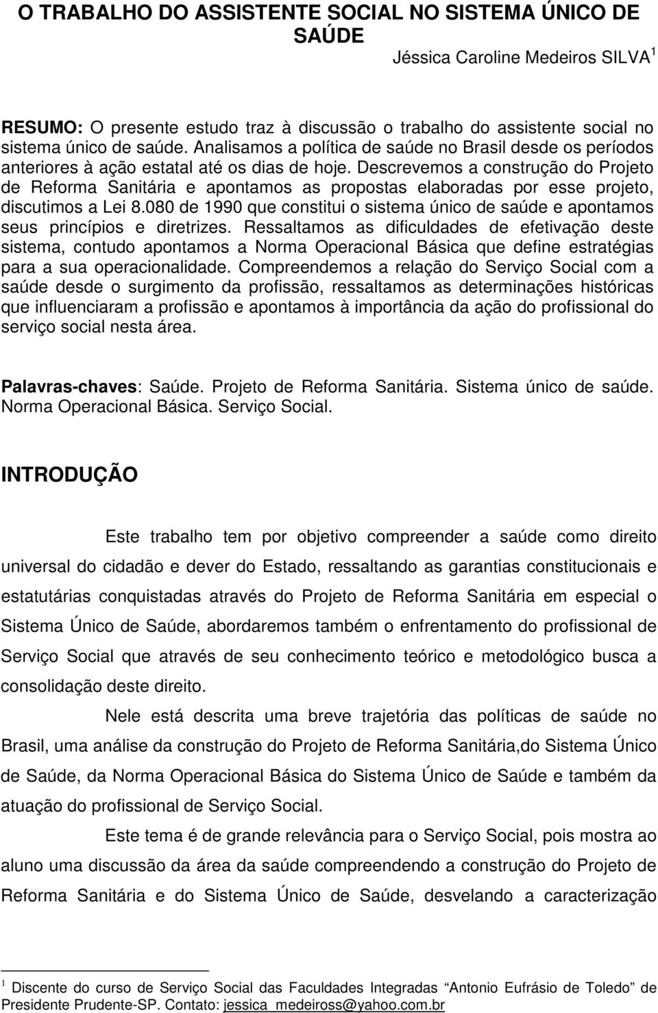 Descrevemos a construção do Projeto de Reforma Sanitária e apontamos as propostas elaboradas por esse projeto, discutimos a Lei 8.