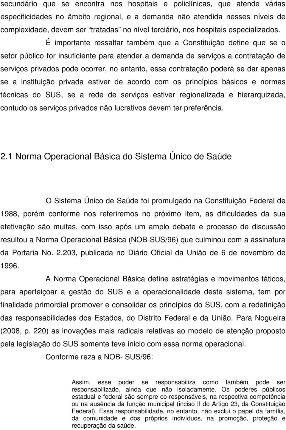 É importante ressaltar também que a Constituição define que se o setor público for insuficiente para atender a demanda de serviços a contratação de serviços privados pode ocorrer, no entanto, essa