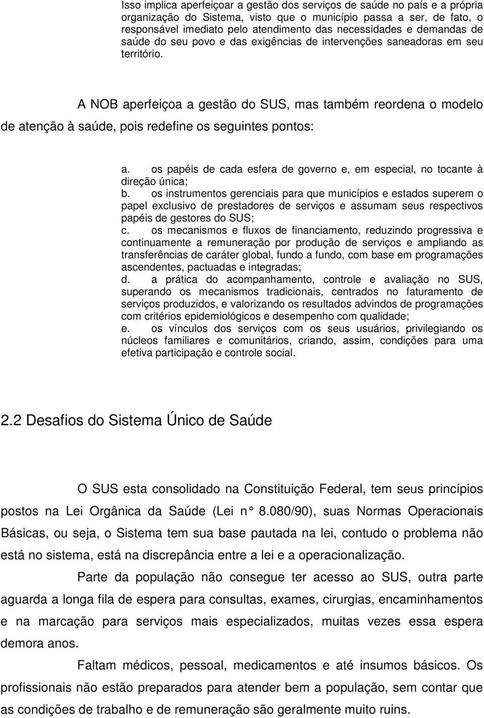 A NOB aperfeiçoa a gestão do SUS, mas também reordena o modelo de atenção à saúde, pois redefine os seguintes pontos: a.