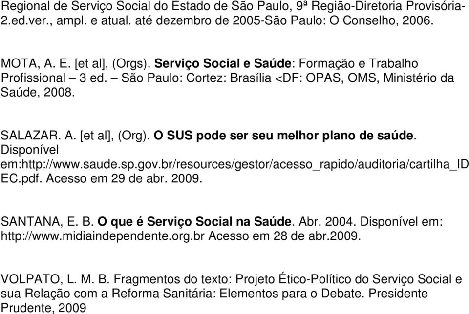 O SUS pode ser seu melhor plano de saúde. Disponível em:http://www.saude.sp.gov.br/resources/gestor/acesso_rapido/auditoria/cartilha_id EC.pdf. Acesso em 29 de abr. 2009. SANTANA, E. B.