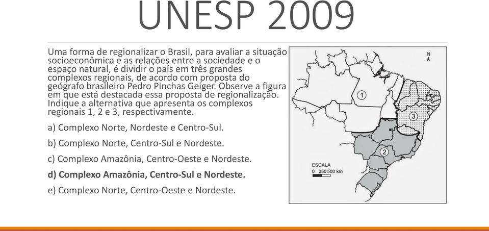 Observe a figura em que está destacada essa proposta de regionalização. Indique a alternativa que apresenta os complexos regionais 1, 2 e 3, respectivamente.