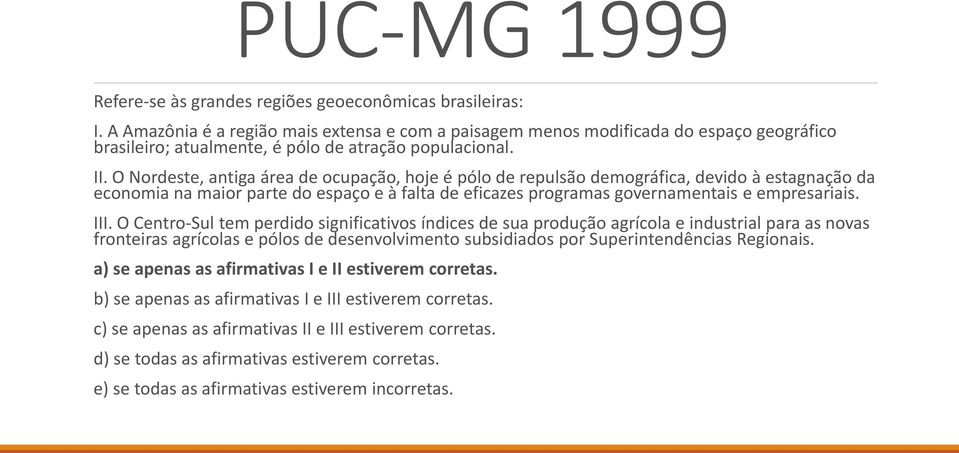 O Nordeste, antiga área de ocupação, hoje é pólo de repulsão demográfica, devido à estagnação da economia na maior parte do espaço e à falta de eficazes programas governamentais e empresariais. III.