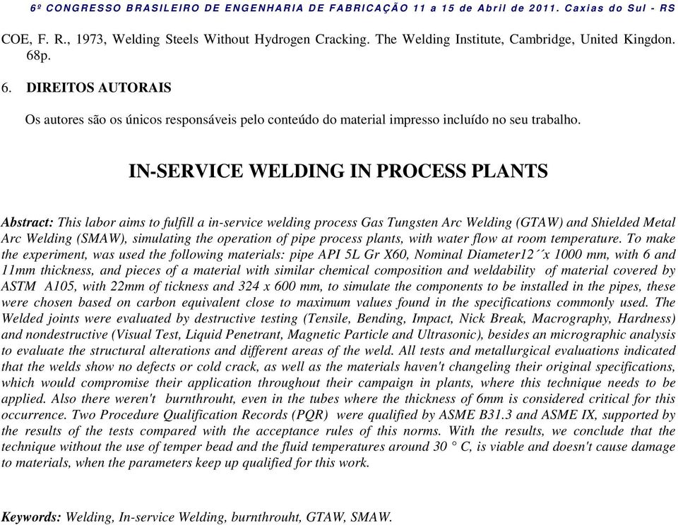 IN-SERVICE WELDING IN PROCESS PLANTS Abstract: This labor aims to fulfill a in-service welding process Gas Tungsten Arc Welding (GTAW) and Shielded Metal Arc Welding (SMAW), simulating the operation