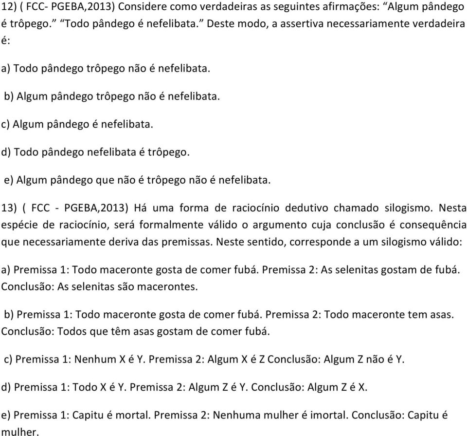 d) Todo pândego nefelibata é trôpego. e) Algum pândego que não é trôpego não é nefelibata. 13) ( FCC - PGEBA,2013) Há uma forma de raciocínio dedutivo chamado silogismo.