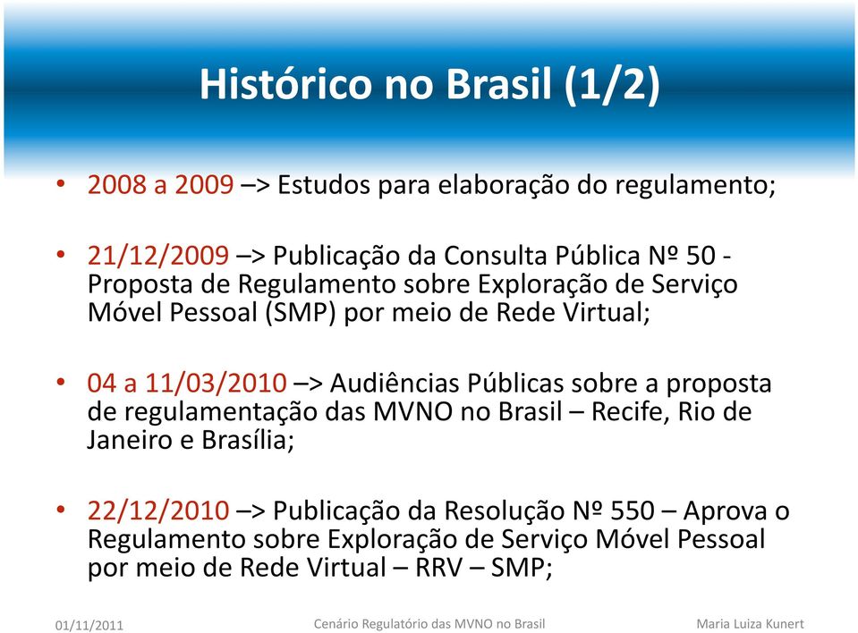 11/03/2010 > udiências Públicas sobre a proposta de regulamentação das no Brasil Recife, Rio de Janeiro e Brasília;