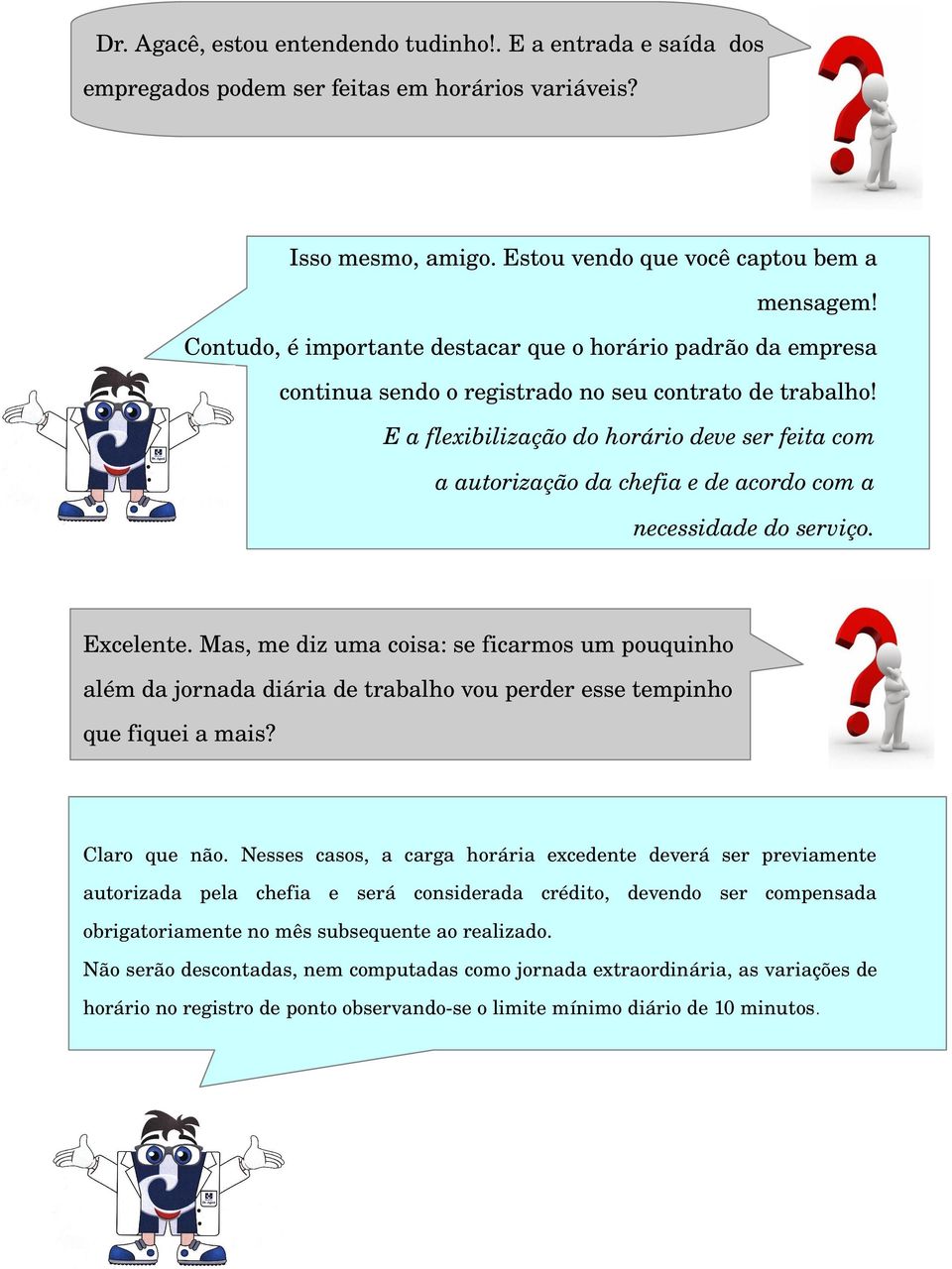 E a flexibilização do horário deve ser feita com a autorização da chefia e de acordo com a necessidade do serviço. Excelente.