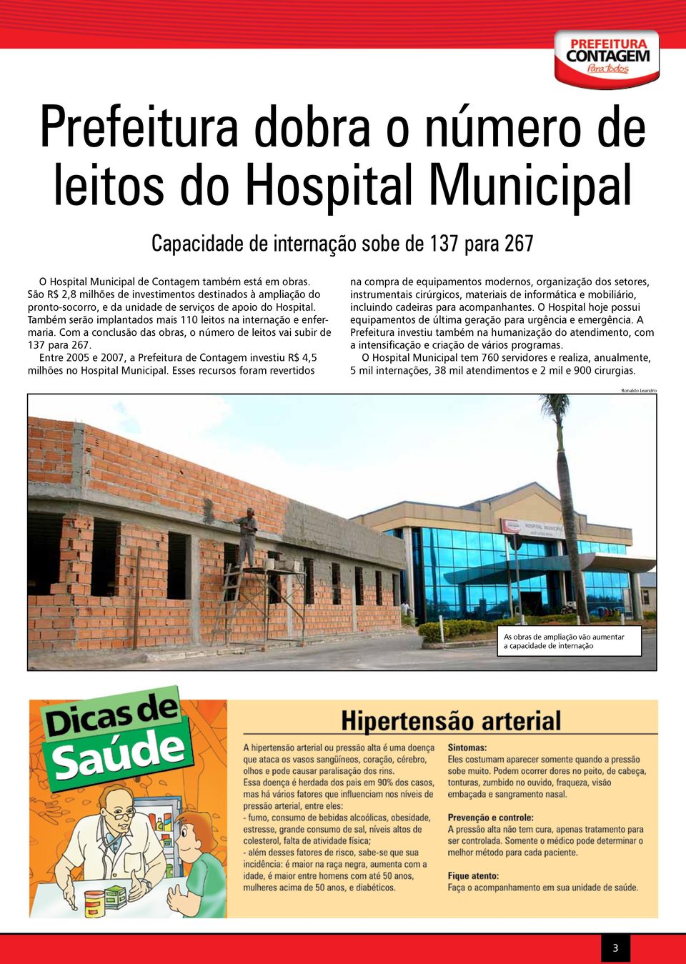 Com a conclusão das obras, o número de leitos vai subir de 137 para 267. Entre 2005 e 2007, a Prefeitura de Contagem investiu R$ 4,5 milhões no Hospital Municipal.