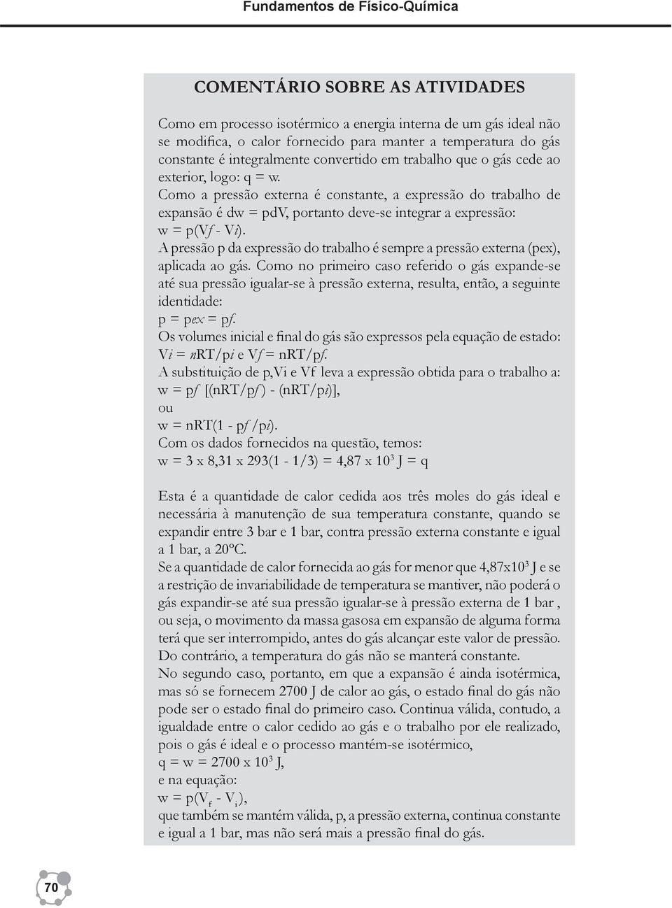 Como a pressão externa é constante, a expressão do trabalho de expansão é dw = pdv, portanto deve-se integrar a expressão: w = p(vf - Vi).