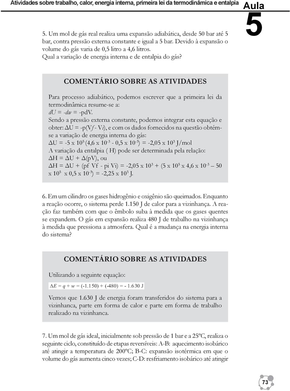 Qual a variação de energia interna e de entalpia do gás? comentário sobre as atividades Para processo adiabático, podemos escrever que a primeira lei da termodinâmica resume-se a: du = -dw = -pdv.