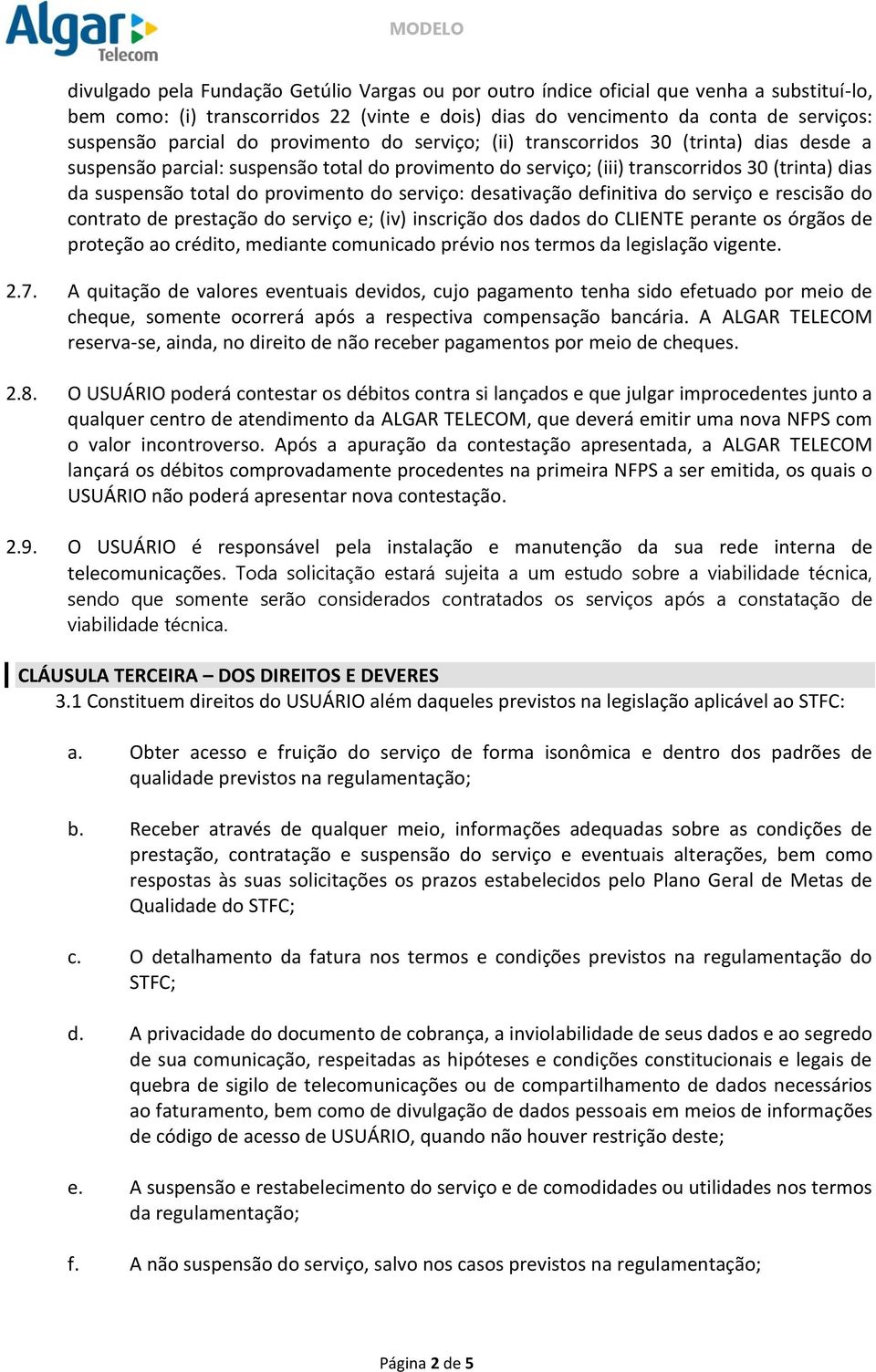 provimento do serviço: desativação definitiva do serviço e rescisão do contrato de prestação do serviço e; (iv) inscrição dos dados do CLIENTE perante os órgãos de proteção ao crédito, mediante