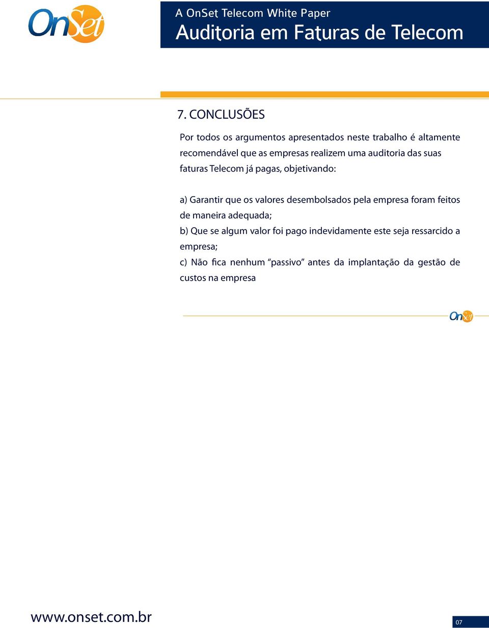 desembolsados pela empresa foram feitos de maneira adequada; b) Que se algum valor foi pago indevidamente este