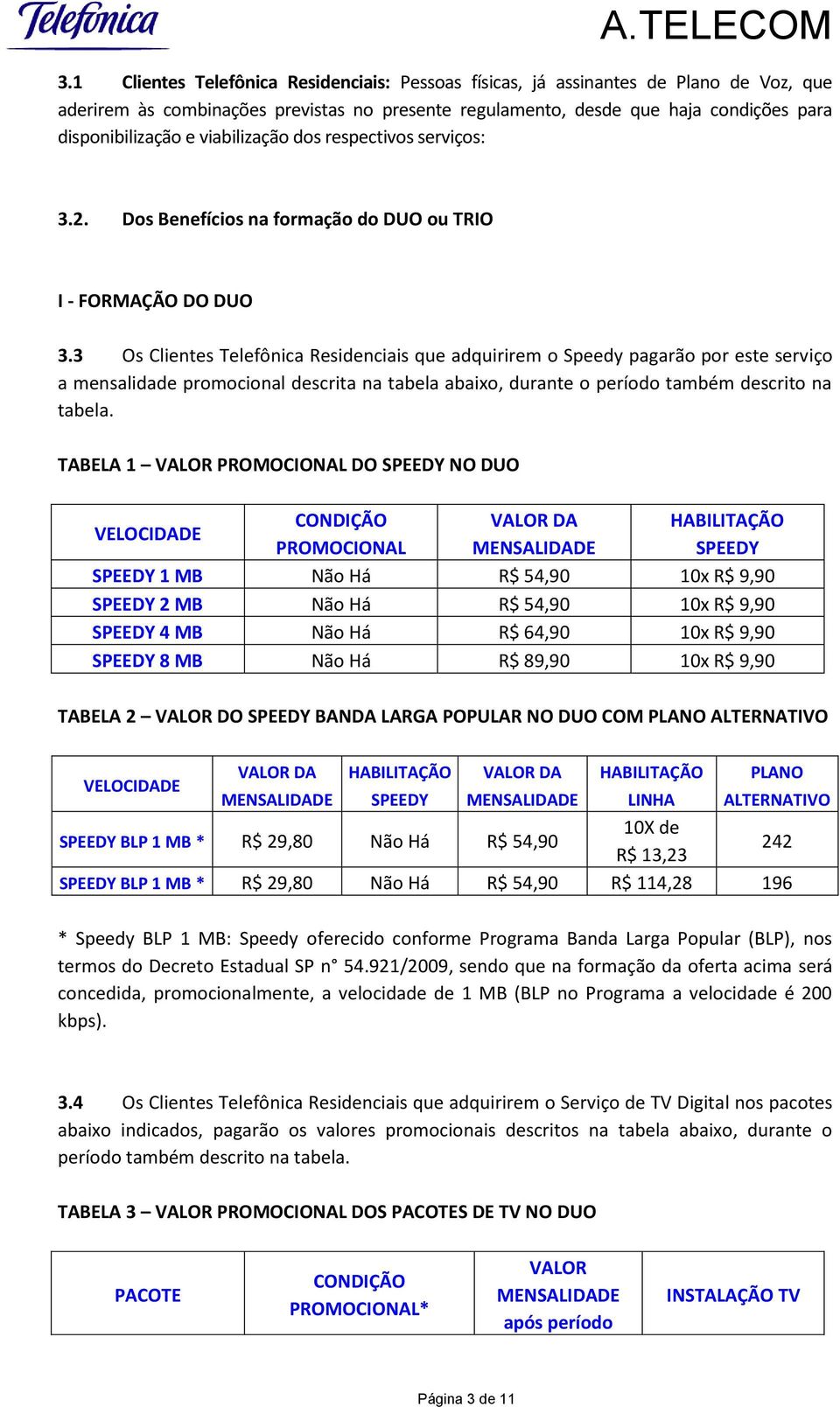 3 Os Clientes Telefônica Residenciais que adquirirem o Speedy pagarão por este serviço a mensalidade promocional descrita na tabela abaixo, durante o período também descrito na tabela.