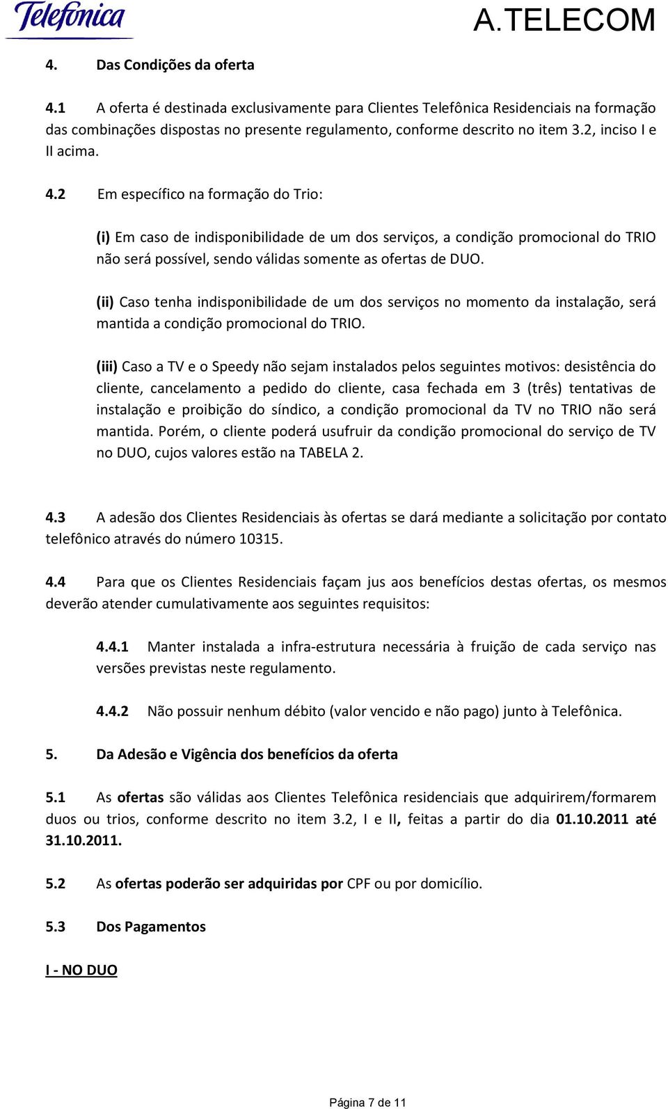 2 Em específico na formação do Trio: (i) Em caso de indisponibilidade de um dos serviços, a condição promocional do TRIO não será possível, sendo válidas somente as ofertas de DUO.