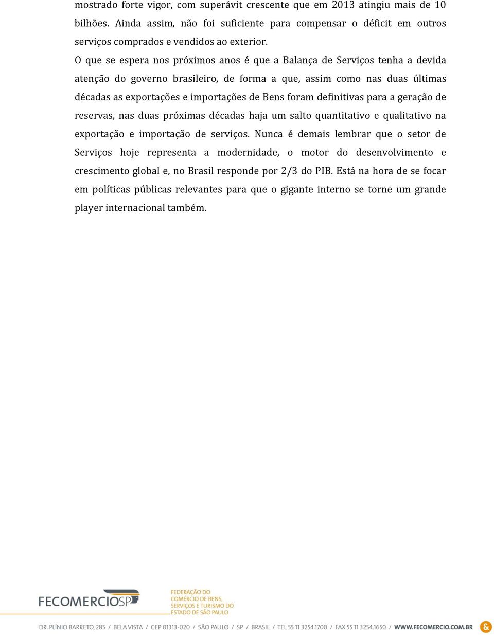 foram definitivas para a geração de reservas, nas duas próximas décadas haja um salto quantitativo e qualitativo na exportação e importação de serviços.