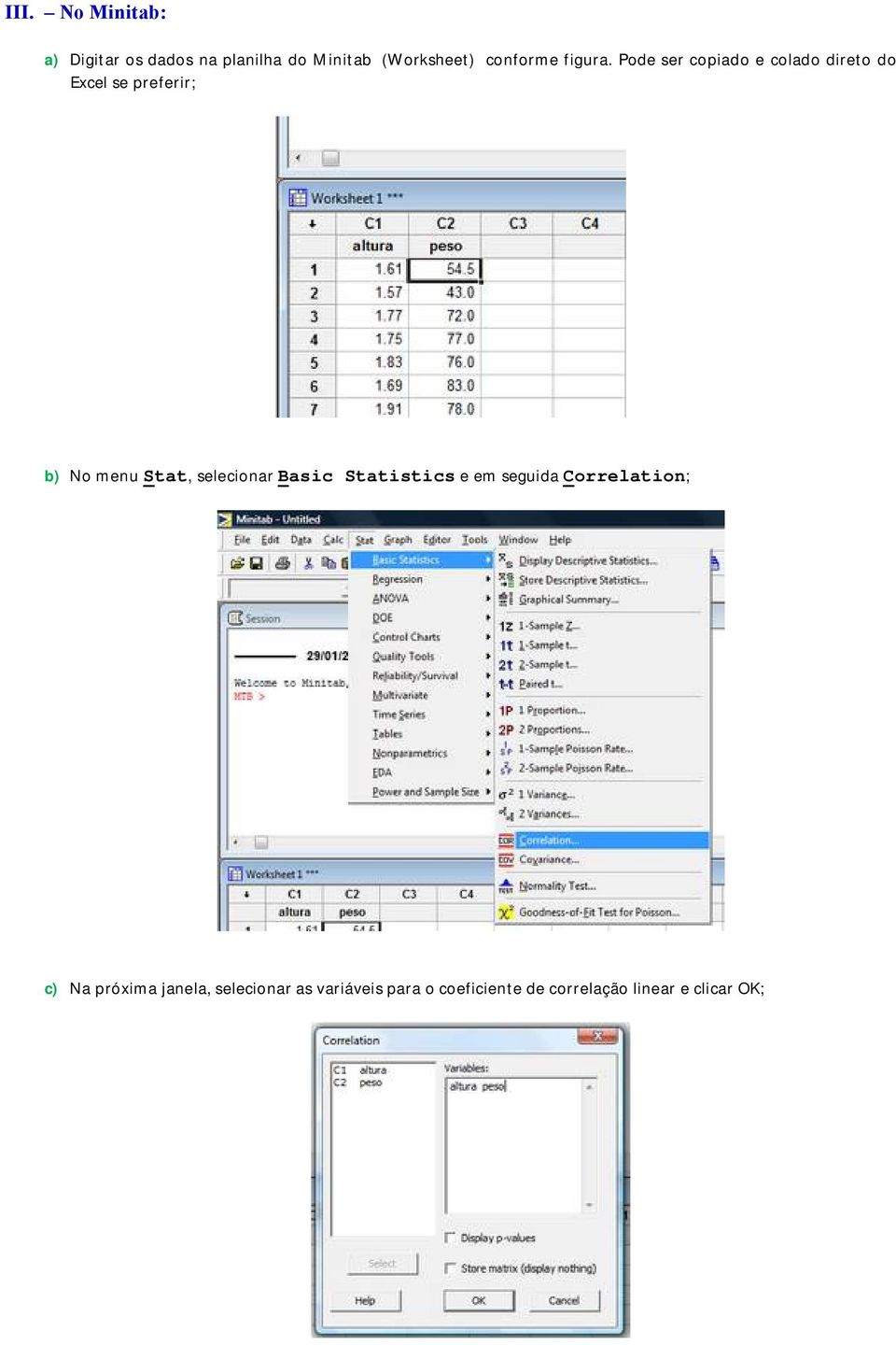 Pode ser copiado e colado direto do Excel se preferir; b) No menu Stat,