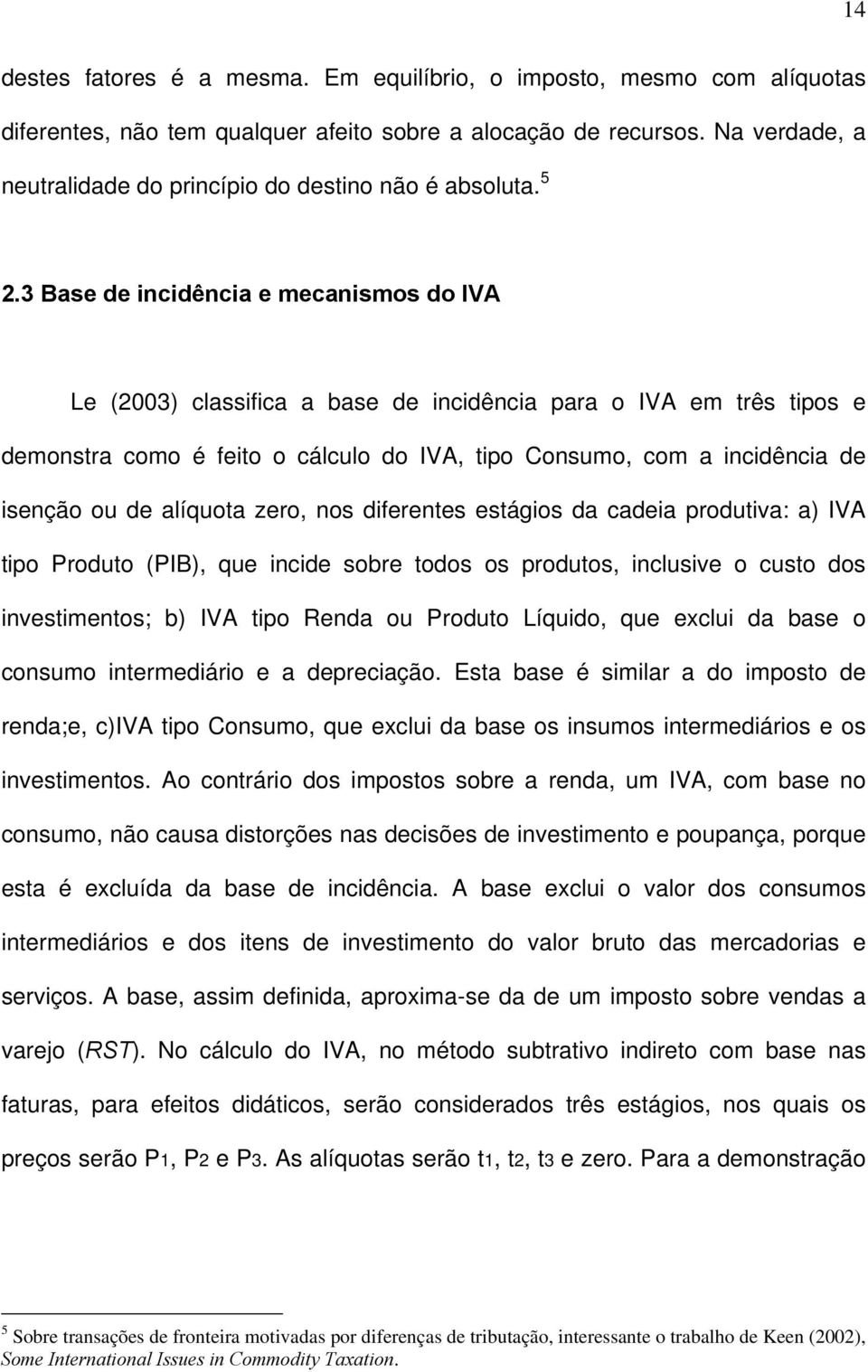 3 Base de incidência e mecanismos do IVA Le (2003) classifica a base de incidência para o IVA em três tipos e demonstra como é feito o cálculo do IVA, tipo Consumo, com a incidência de isenção ou de