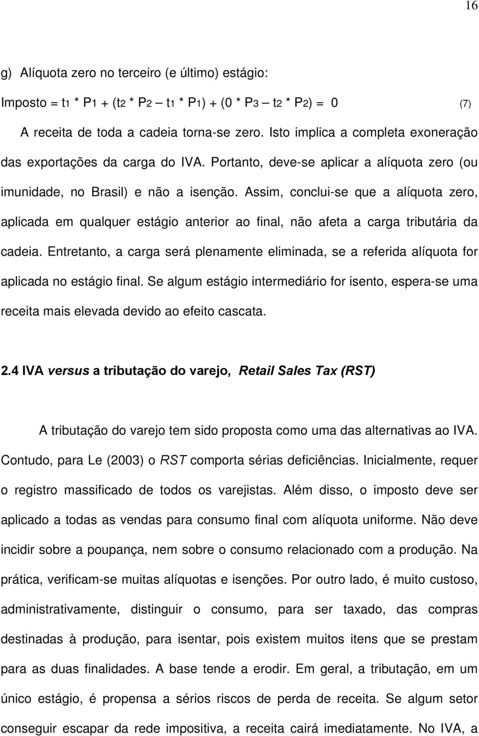 Assim, conclui-se que a alíquota zero, aplicada em qualquer estágio anterior ao final, não afeta a carga tributária da cadeia.