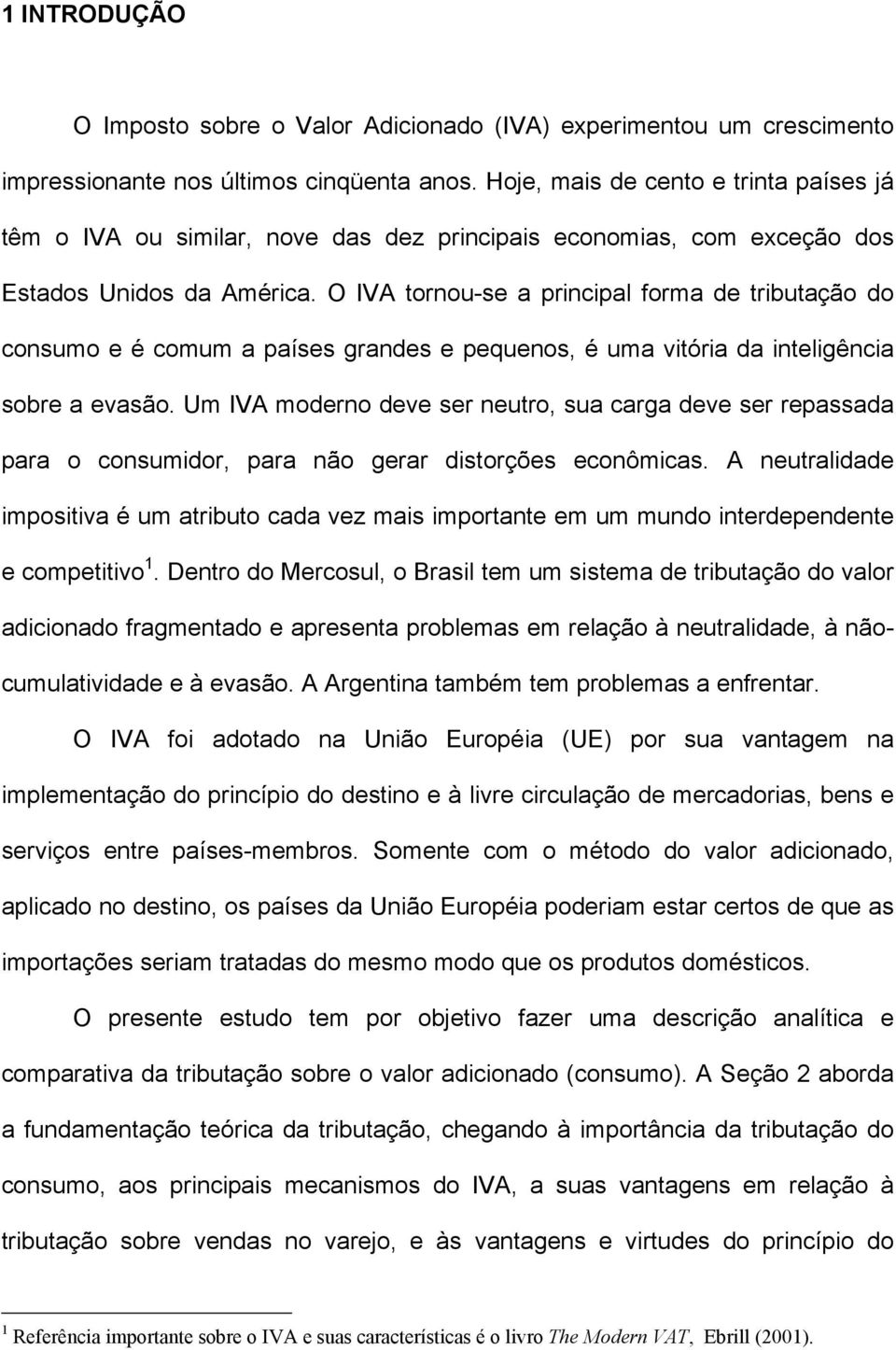 O IVA tornou-se a principal forma de tributação do consumo e é comum a países grandes e pequenos, é uma vitória da inteligência sobre a evasão.