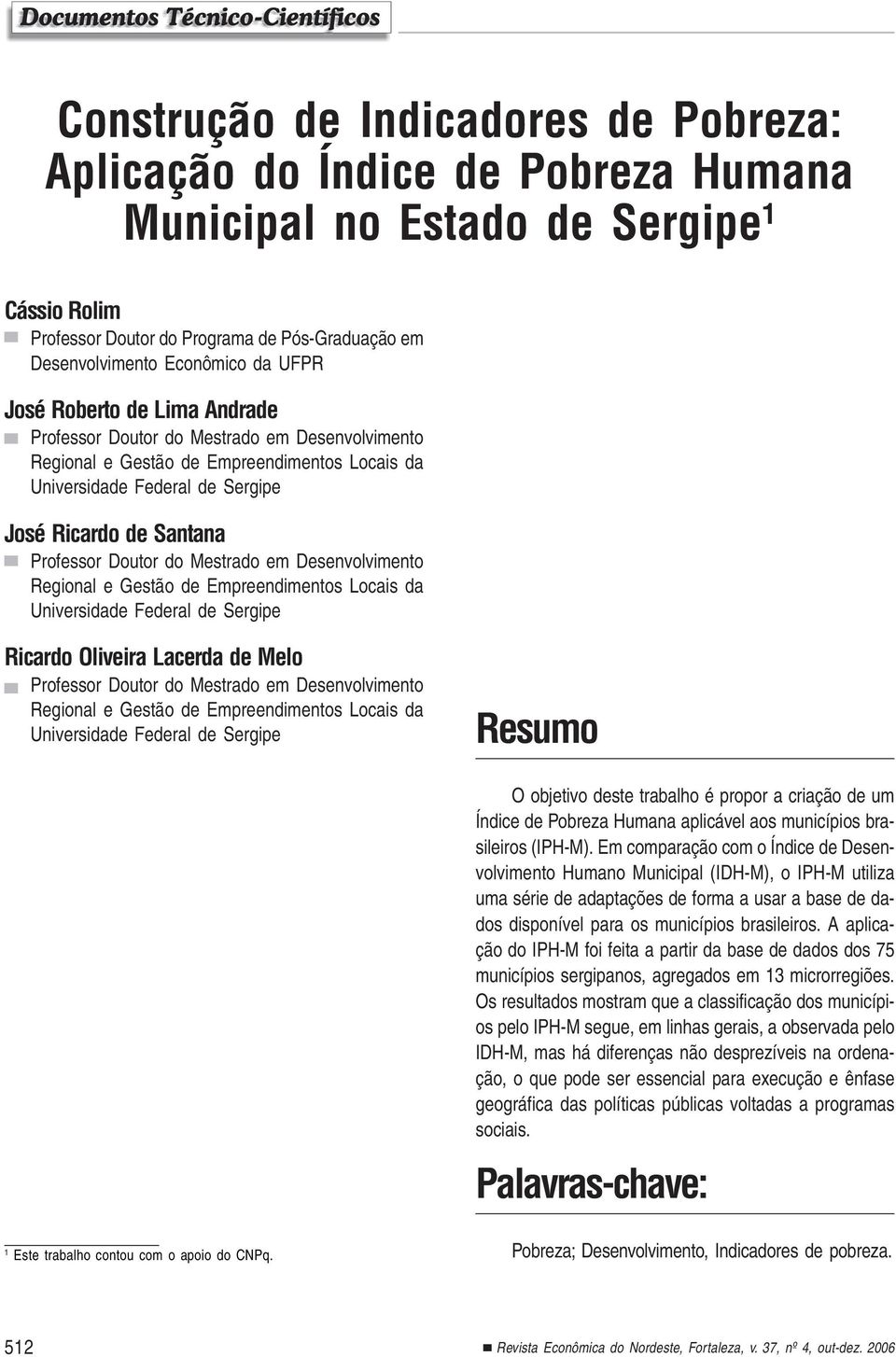 Doutor do Mestrado em Desenvolvimento Regional e Gestão de Empreendimentos Locais da Universidade Federal de Sergipe Ricardo Oliveira Lacerda de Melo Professor Doutor do Mestrado em Desenvolvimento