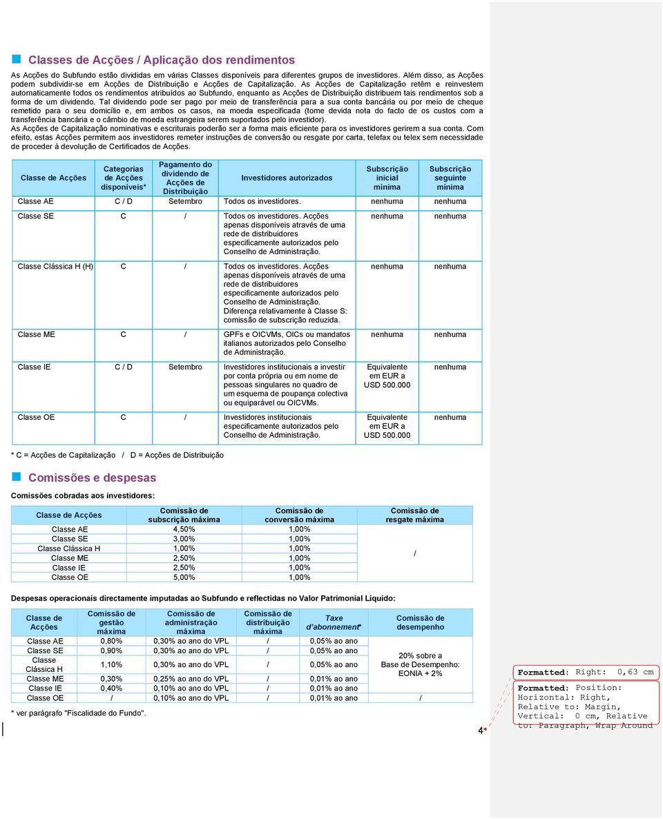 As Acções de Capitalização retêm e reinvestem automaticamente todos os rendimentos atribuídos ao Subfundo, enquanto as Acções de Distribuição distribuem tais rendimentos sob a forma de um dividendo.