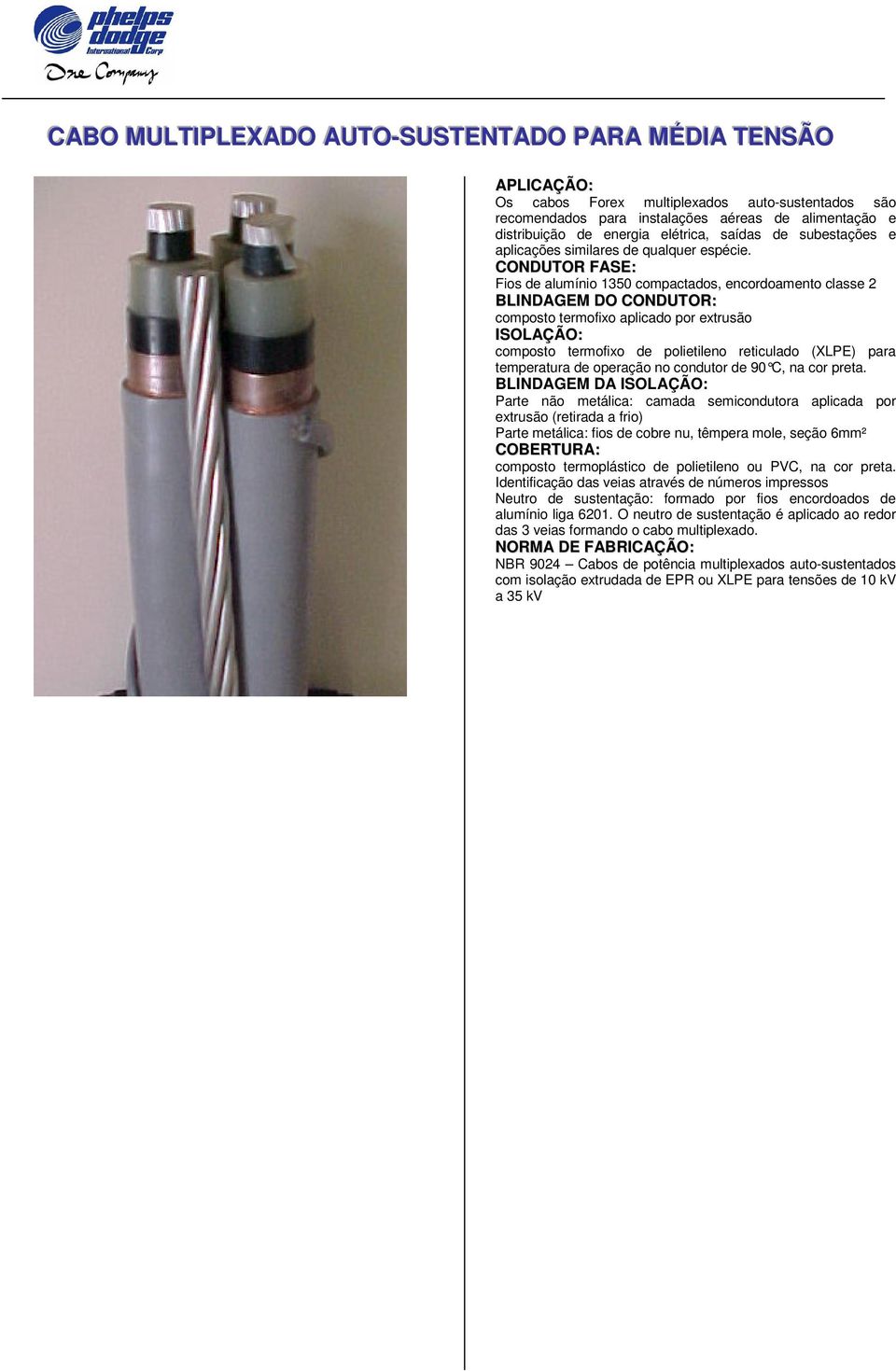 CONDUTOR FASE: Fios de alumínio 1350 compactados, encordoamento classe 2 BLINDAGEM DO CONDUTOR: composto termofixo aplicado por extrusão ISOLAÇÃO: composto termofixo de polietileno reticulado (XLPE)