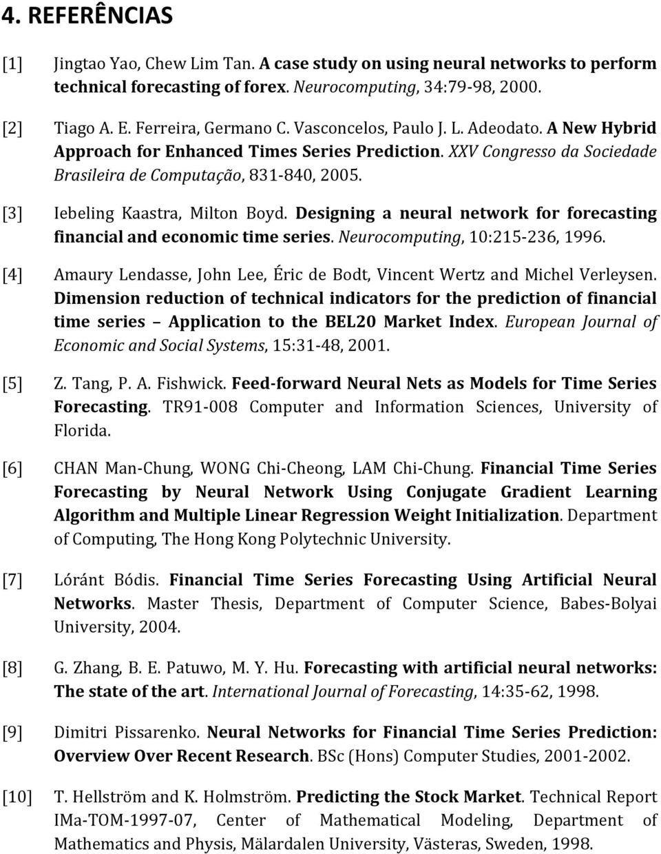 Designing a neural network for forecasting financial and economic time series. Neurocomputing, 10:215-236, 1996. [4] Amaury Lendasse, John Lee, Éric de Bodt, Vincent Wertz and Michel Verleysen.