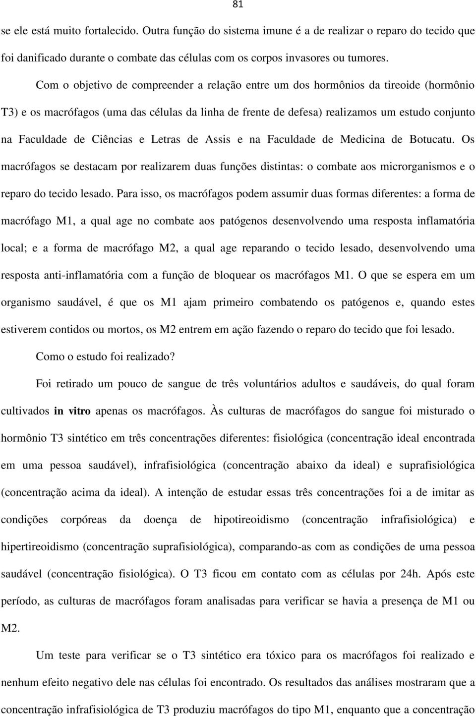 Ciências e Letras de Assis e na Faculdade de Medicina de Botucatu. Os macrófagos se destacam por realizarem duas funções distintas: o combate aos microrganismos e o reparo do tecido lesado.