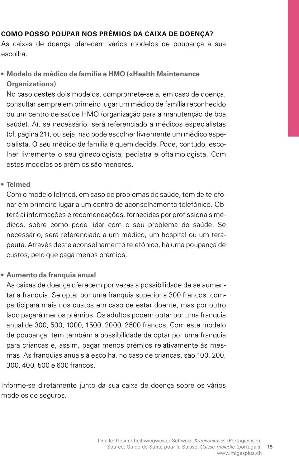 doença, consultar sempre em primeiro lugar um médico de família reconhecido ou um centro de saúde HMO (organização para a manutenção de boa saúde).