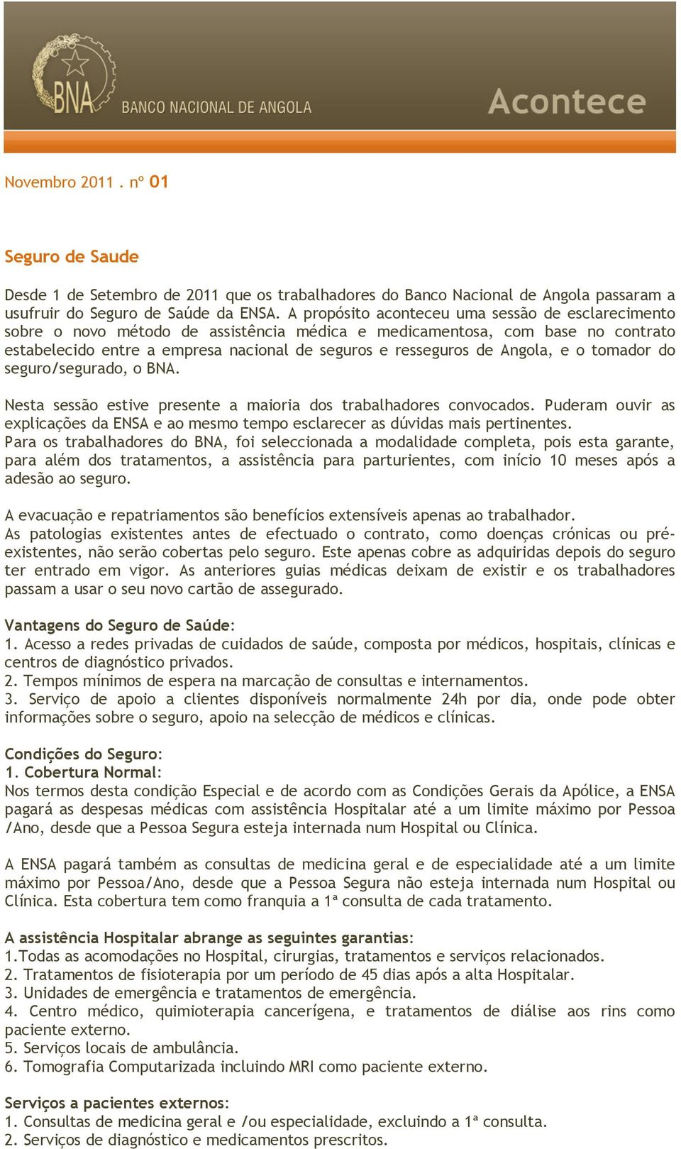 Angola, e o tomador do seguro/segurado, o BNA. Nesta sessão estive presente a maioria dos trabalhadores convocados.