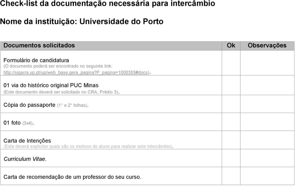 Cópia do passaporte (1 e 2 folhas). 01 foto (3x4).