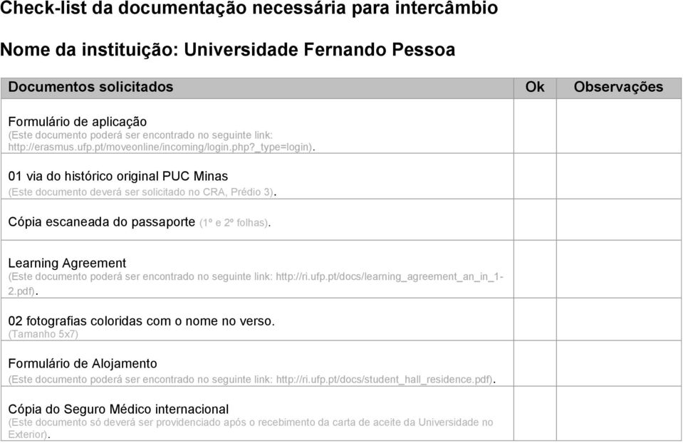 Learning Agreement (Este documento poderá ser encontrado no seguinte link: http://ri.ufp.pt/docs/learning_agreement_an_in_1-2.pdf).