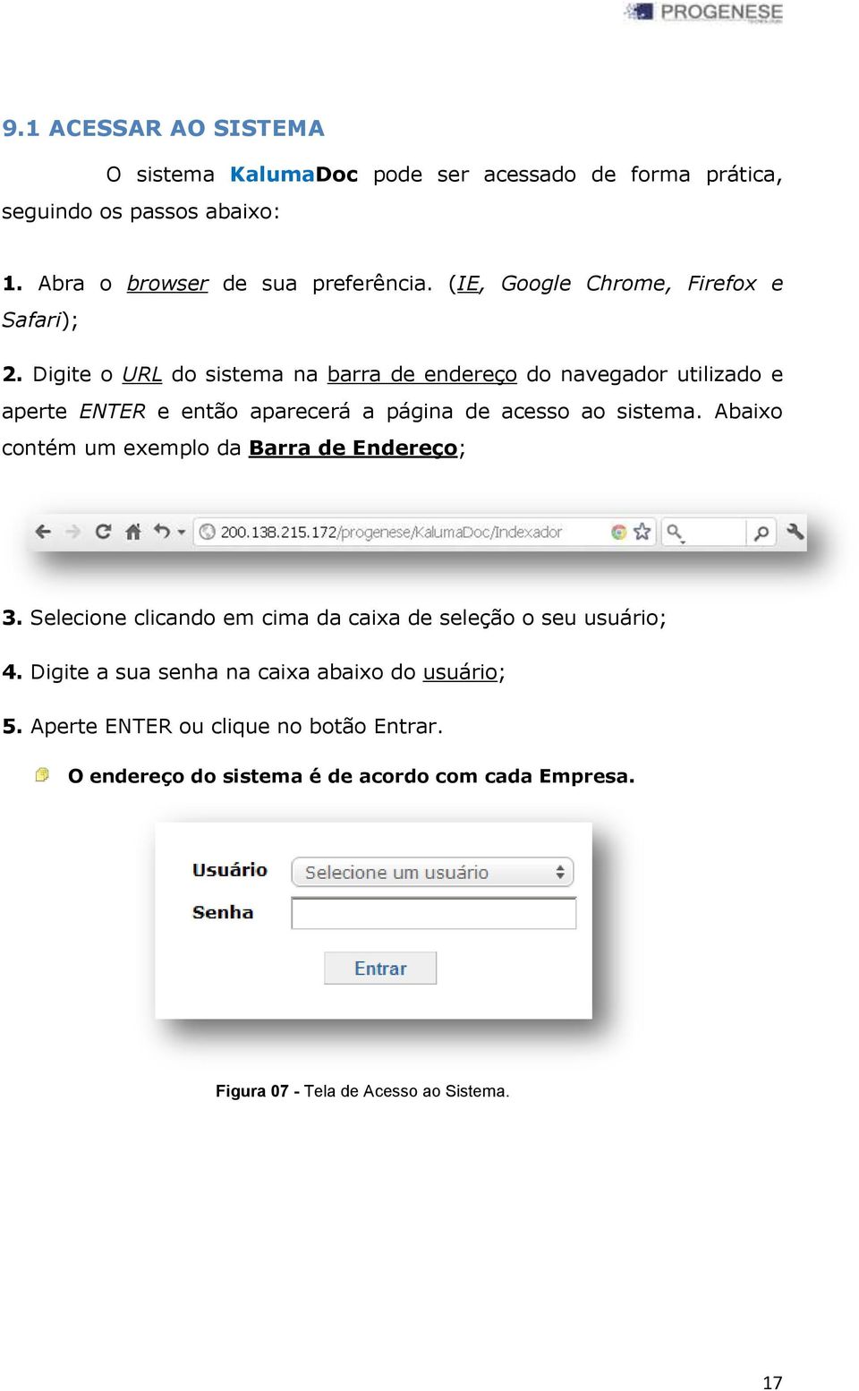 Digite o URL do sistema na barra de endereço do navegador utilizado e aperte ENTER e então aparecerá a página de acesso ao sistema.