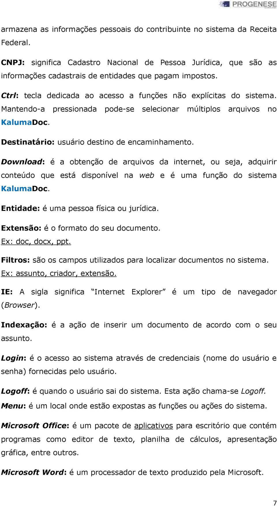 Download: é a obtenção de arquivos da internet, ou seja, adquirir conteúdo que está disponível na web e é uma função do sistema KalumaDoc. Entidade: é uma pessoa física ou jurídica.