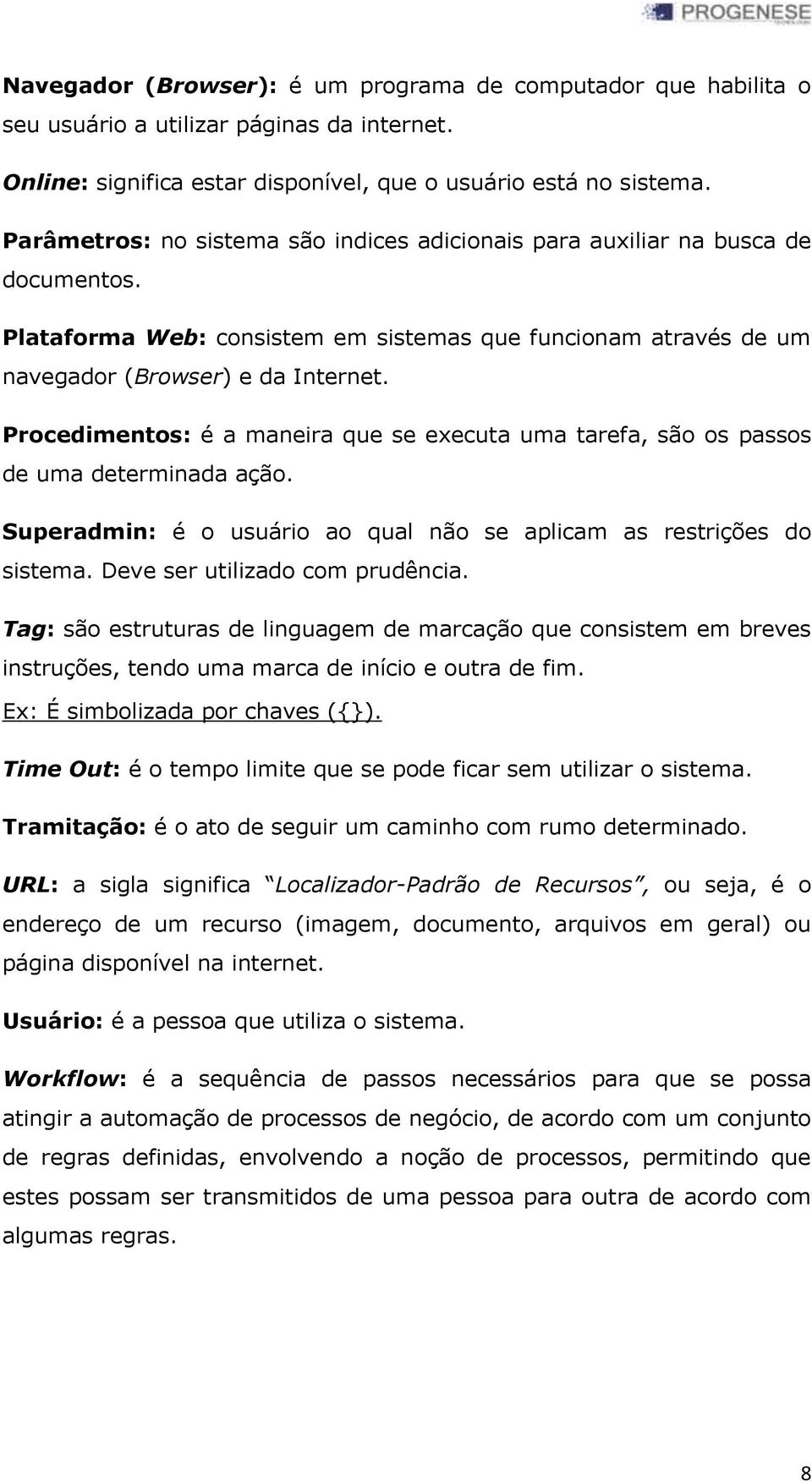 Procedimentos: é a maneira que se executa uma tarefa, são os passos de uma determinada ação. Superadmin: é o usuário ao qual não se aplicam as restrições do sistema. Deve ser utilizado com prudência.