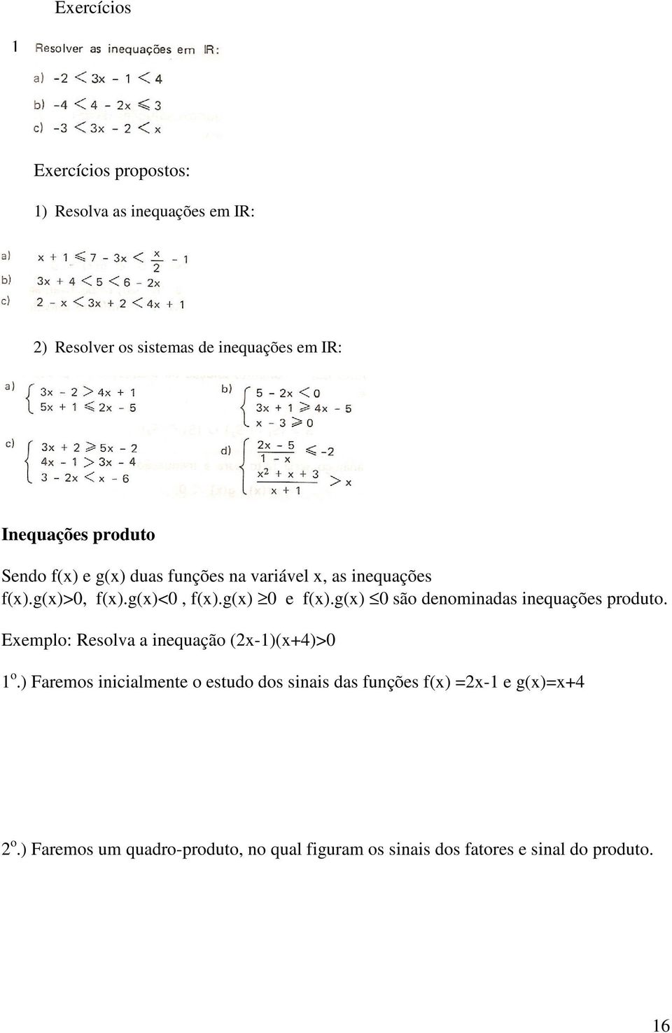 g(x) 0 são denominadas inequações produto. Exemplo: Resolva a inequação (x-1)(x+4)>0 1 o.