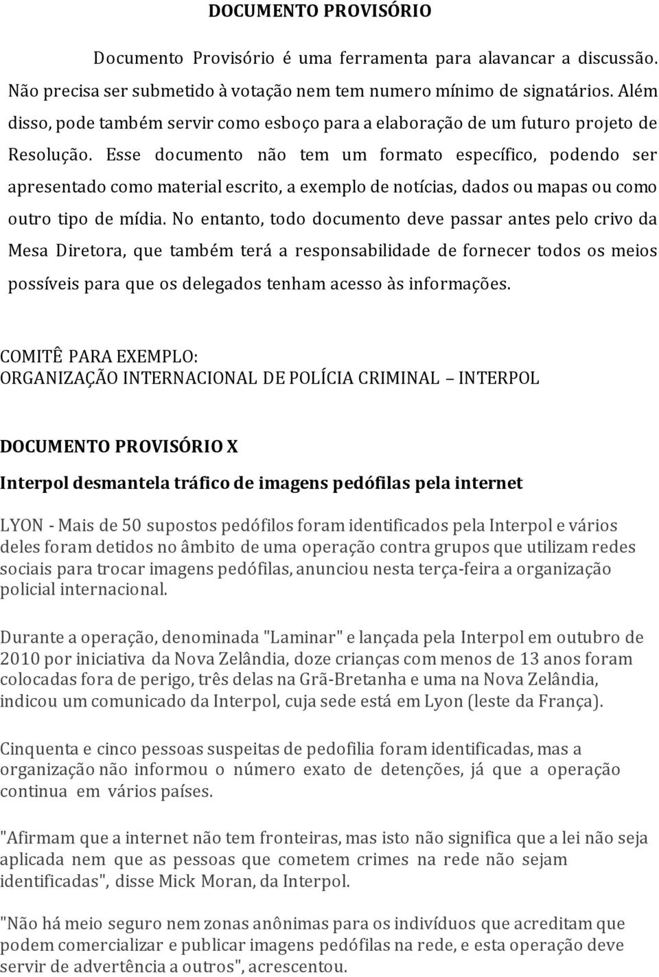 Esse documento não tem um formato específico, podendo ser apresentado como material escrito, a exemplo de notícias, dados ou mapas ou como outro tipo de mídia.