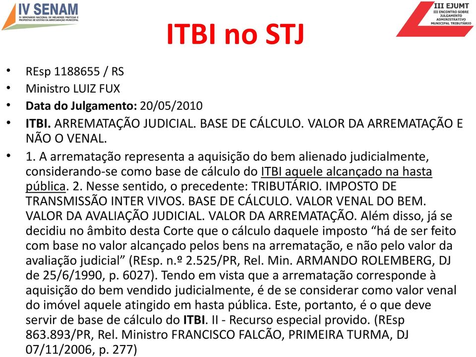 Além disso, já se decidiu no âmbito desta Corte que o cálculo daquele imposto há de ser feito com base no valor alcançado pelos bens na arrematação, e não pelo valor da avaliação judicial (REsp. n.º 2.