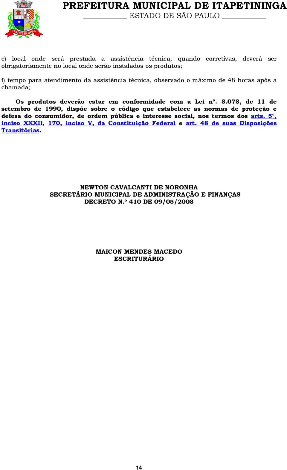 078, de 11 de setembro de 1990, dispõe sobre o código que estabelece as normas de proteção e defesa do consumidor, de ordem pública e interesse social, nos termos dos arts.