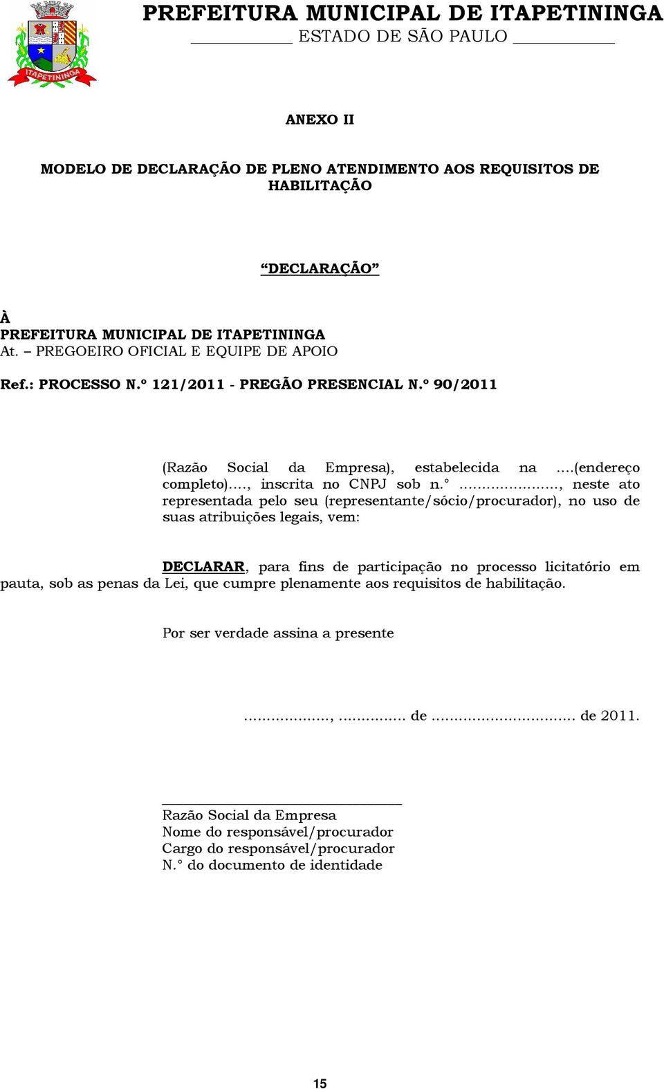 ..., neste ato representada pelo seu (representante/sócio/procurador), no uso de suas atribuições legais, vem: DECLARAR, para fins de participação no processo licitatório em pauta, sob as