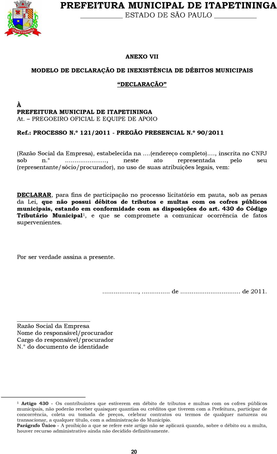 ..., neste ato representada pelo seu (representante/sócio/procurador), no uso de suas atribuições legais, vem: DECLARAR, para fins de participação no processo licitatório em pauta, sob as penas da