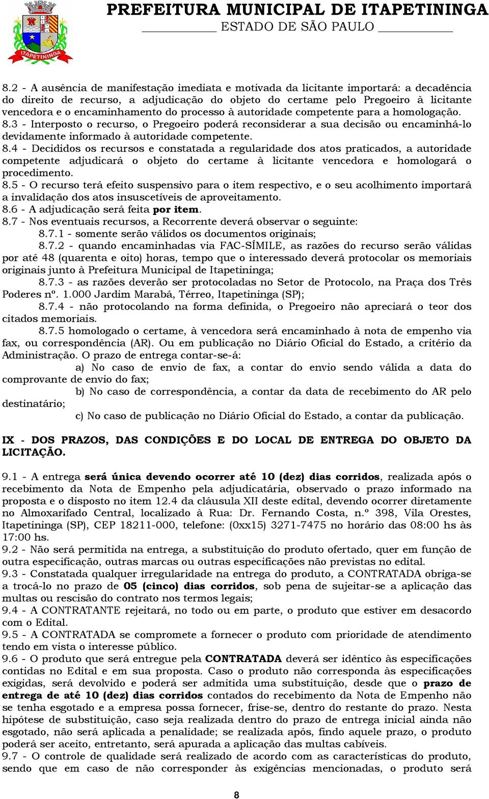 3 - Interposto o recurso, o Pregoeiro poderá reconsiderar a sua decisão ou encaminhá-lo devidamente informado à autoridade competente. 8.