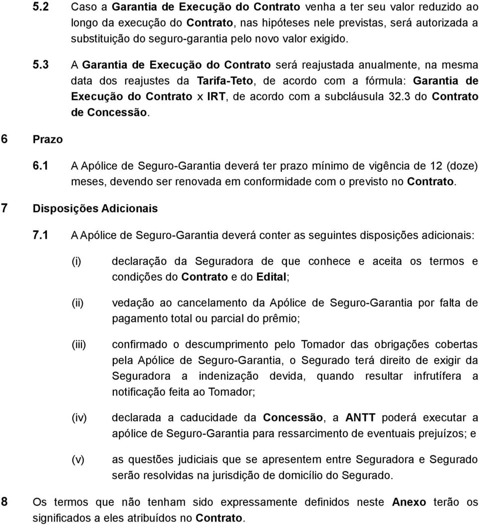 3 A Garantia de Execução do Contrato será reajustada anualmente, na mesma data dos reajustes da Tarifa-Teto, de acordo com a fórmula: Garantia de Execução do Contrato x IRT, de acordo com a