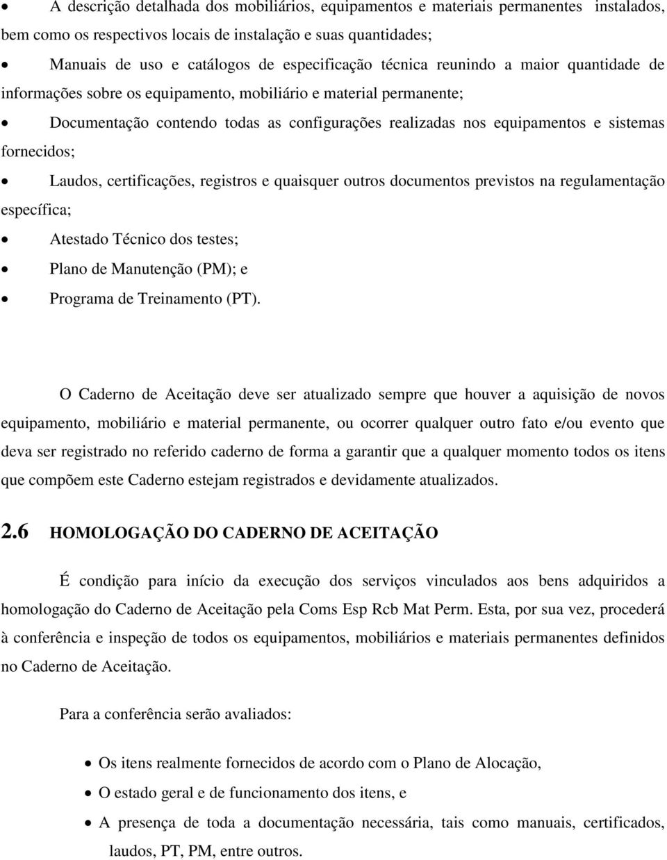 fornecidos; Laudos, certificações, registros e quaisquer outros documentos previstos na regulamentação específica; Atestado Técnico dos testes; Plano de Manutenção (PM); e Programa de Treinamento