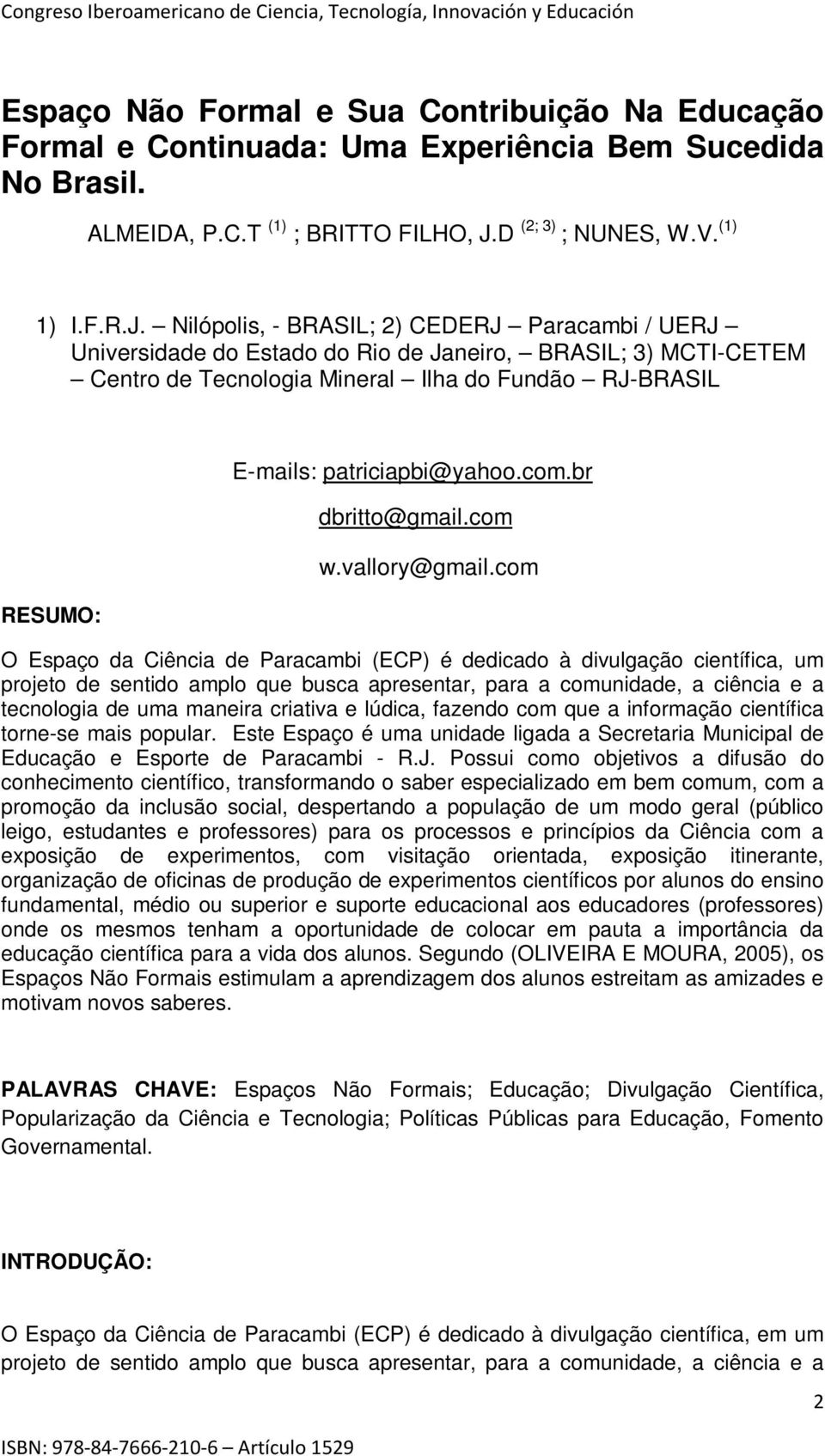 Nilópolis, - BRASIL; 2) CEDERJ Paracambi / UERJ Universidade do Estado do Rio de Janeiro, BRASIL; 3) MCTI-CETEM Centro de Tecnologia Mineral Ilha do Fundão RJ-BRASIL RESUMO: E-mails: