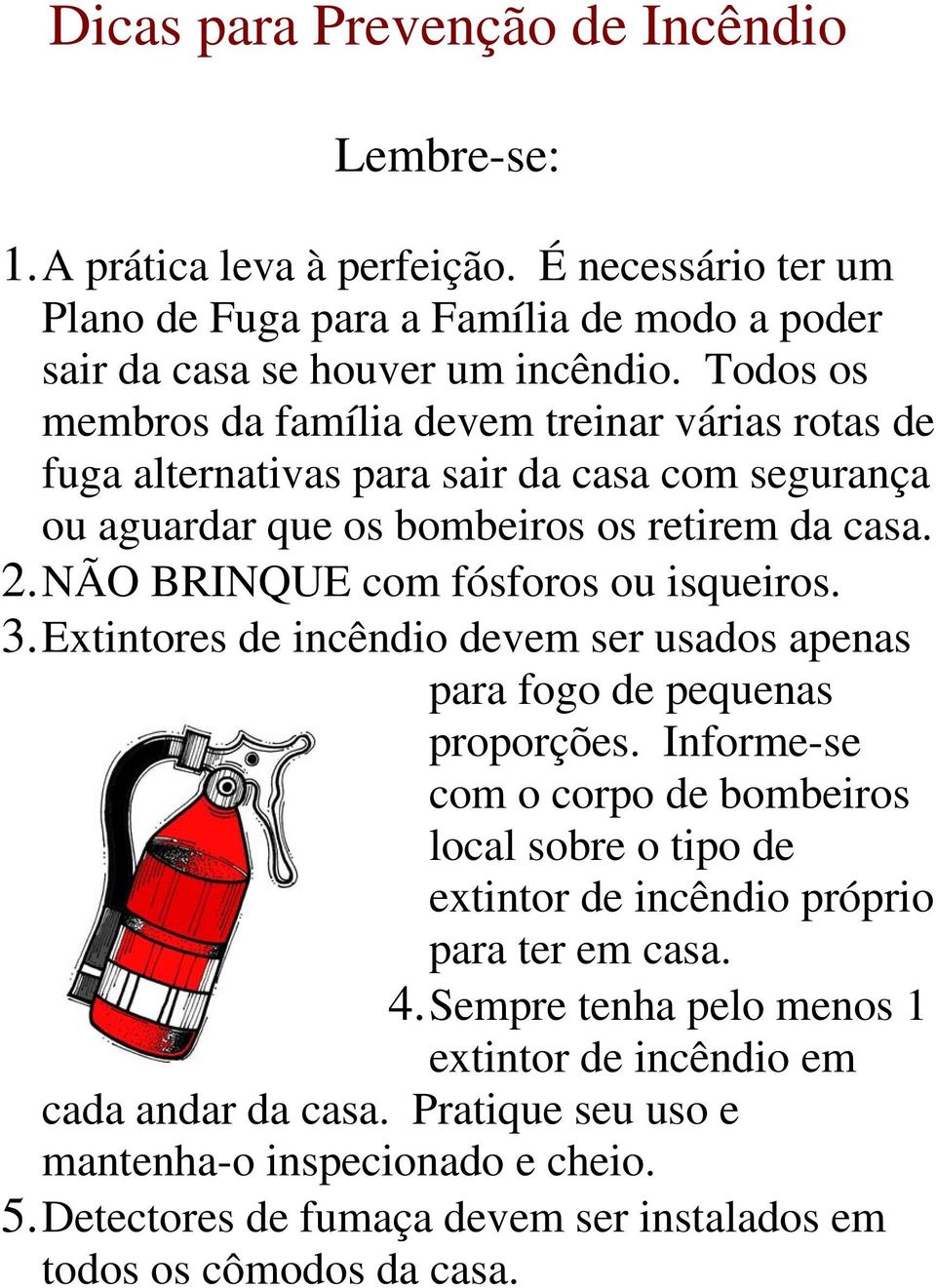 NÃO BRINQUE com fósforos ou isqueiros. 3. Extintores de incêndio devem ser usados apenas para fogo de pequenas proporções.